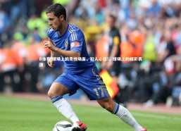 B体育-球场上的竞技场面，扣人心弦!，球场上的精彩表演