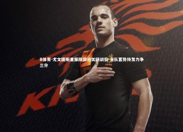 B体育-尤文图斯重振旗鼓迎关键战役 全队蓄势待发力争三分