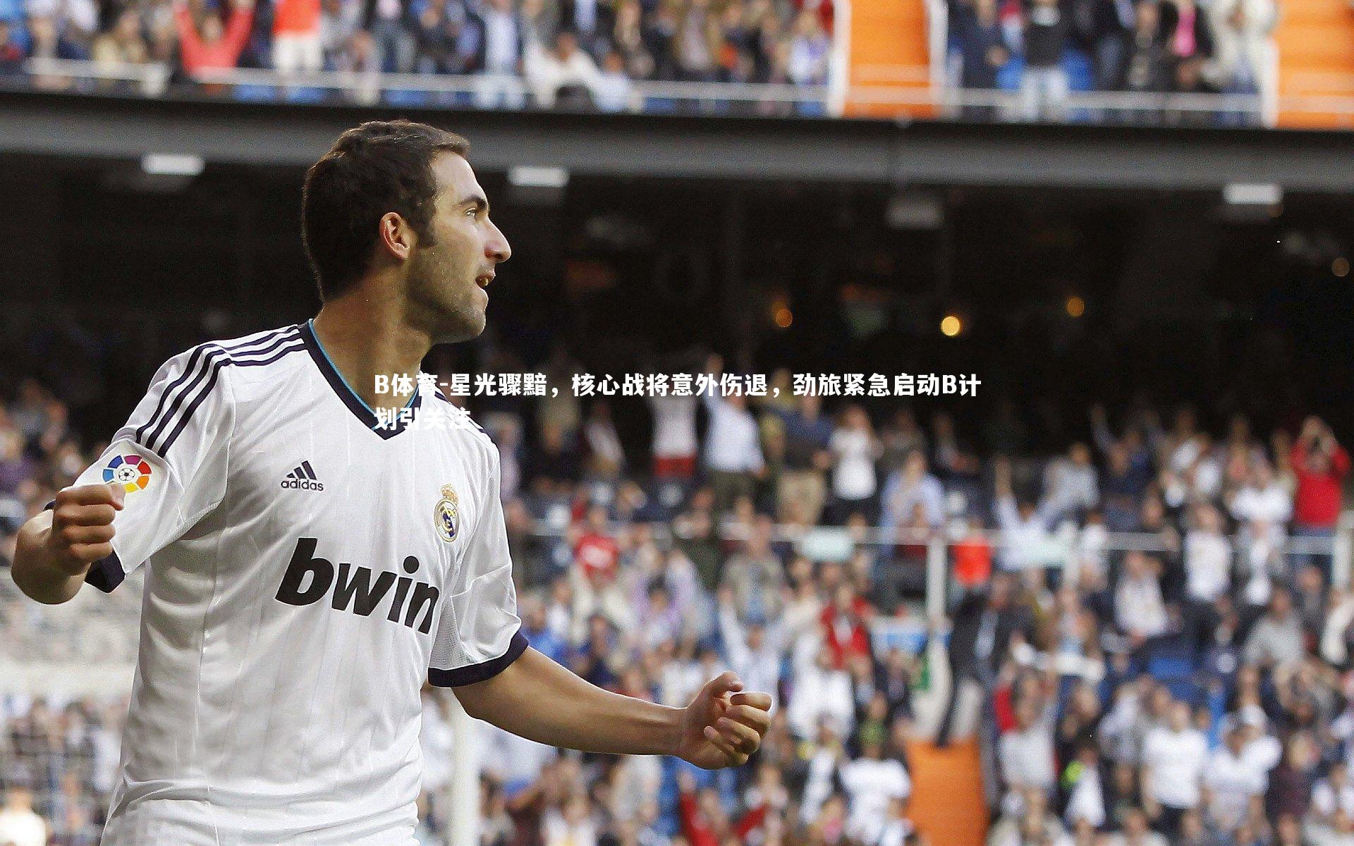 星光骤黯，核心战将意外伤退，劲旅紧急启动B计划引关注