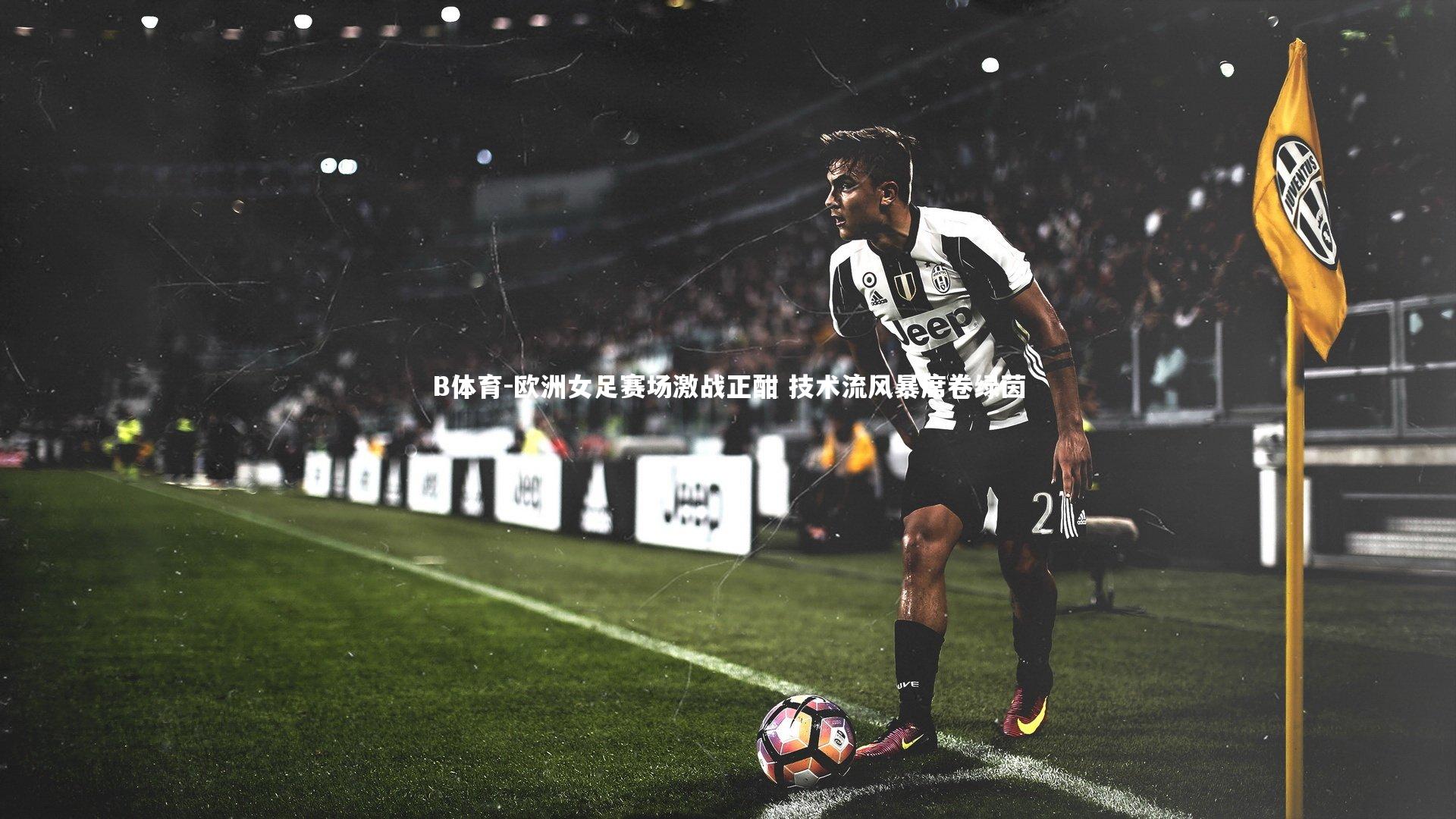 欧洲女足赛场激战正酣 技术流风暴席卷绿茵